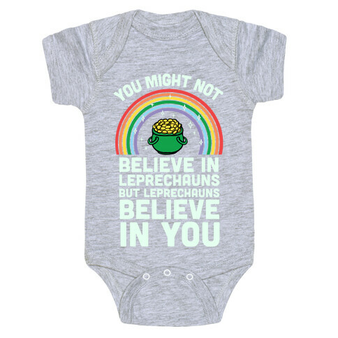 You Might Not Believe In Leprechauns But Leprechauns Believe In You Baby One-Piece