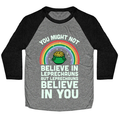 You Might Not Believe In Leprechauns But Leprechauns Believe In You Baseball Tee