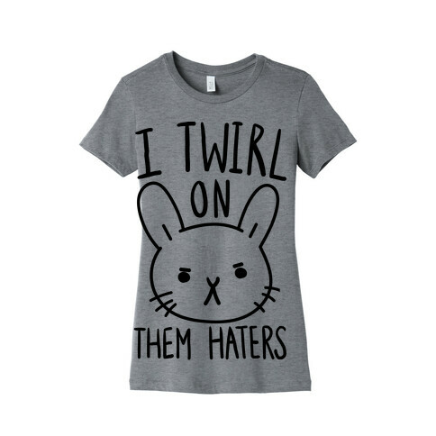 I Twirl On Them Haters (Bunny) Womens T-Shirt