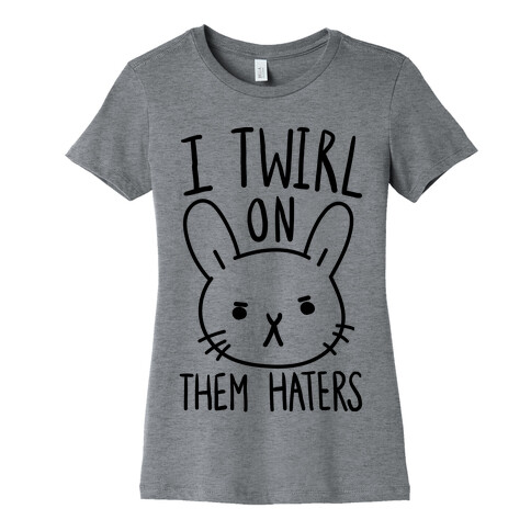 I Twirl On Them Haters (Bunny) Womens T-Shirt