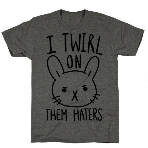 I Twirl On Them Haters (Bunny) T-Shirt