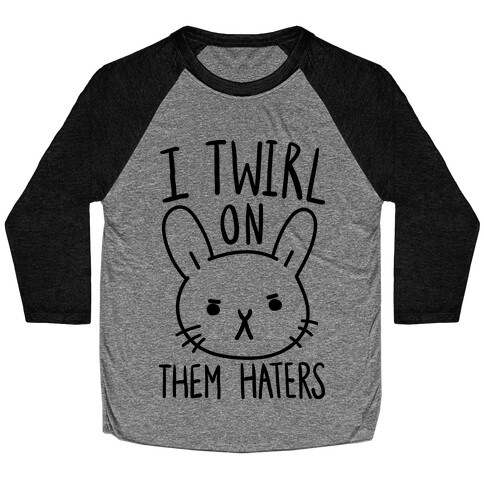 I Twirl On Them Haters (Bunny) Baseball Tee