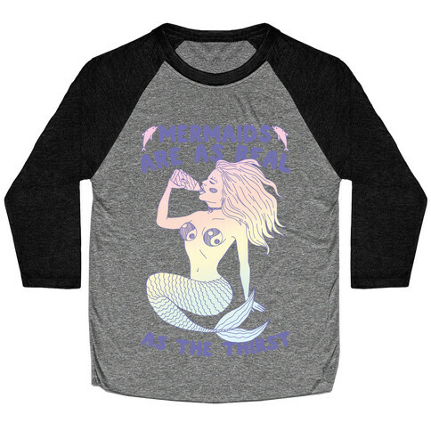 Mermaids Are As Real As The Thirst Baseball Tee
