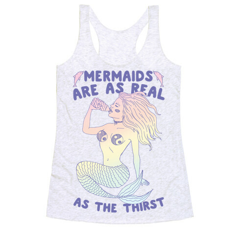 Mermaids Are As Real As The Thirst Racerback Tank Top