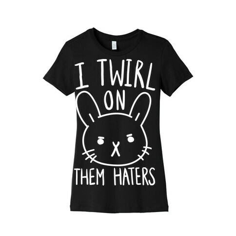 I Twirl On Them Haters (Bunny) Womens T-Shirt