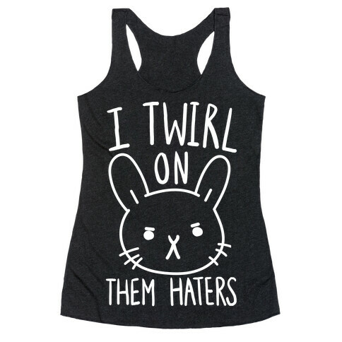 I Twirl On Them Haters (Bunny) Racerback Tank Top