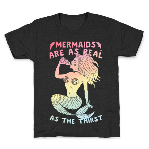 Mermaids Are As Real As The Thirst Kids T-Shirt