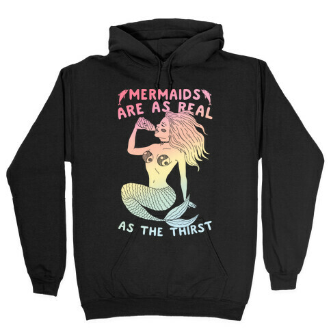 Mermaids Are As Real As The Thirst Hooded Sweatshirt