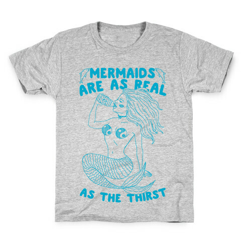 Mermaids Are As Real As The Thirst Kids T-Shirt