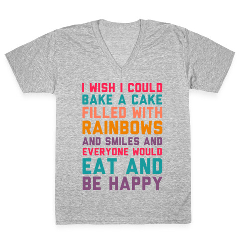 I Wish I Could Bake A Cake Filled With Rainbows And Smiles And Everyone Would Eat And Be Happy V-Neck Tee Shirt