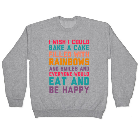 I Wish I Could Bake A Cake Filled With Rainbows And Smiles And Everyone Would Eat And Be Happy Pullover