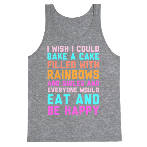 I Wish I Could Bake A Cake Filled With Rainbows And Smiles And Everyone Would Eat And Be Happy Tank Top