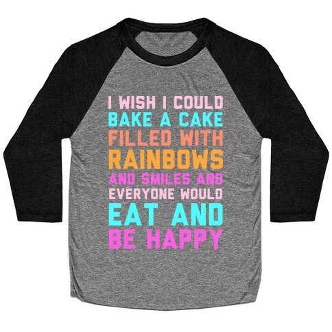 I Wish I Could Bake A Cake Filled With Rainbows And Smiles And Everyone Would Eat And Be Happy Baseball Tee