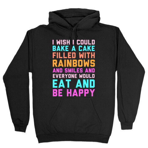 I Wish I Could Bake A Cake Filled With Rainbows And Smiles And Everyone Would Eat And Be Happy Hooded Sweatshirt