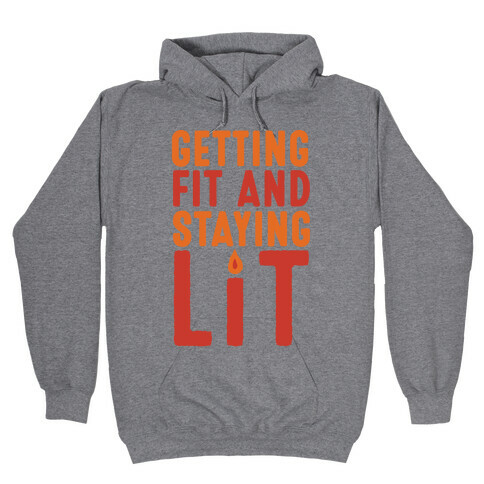 Getting Fit And Staying Lit Hooded Sweatshirt