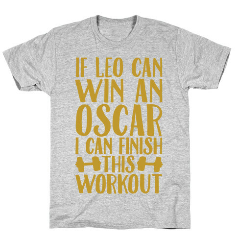 If Leo Can Win An Oscar I Can Finish This Workout T-Shirt