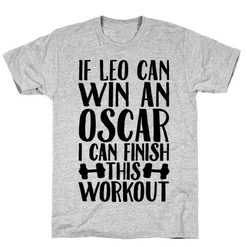 If Leo Can Win An Oscar I Can Finish This Workout T-Shirt