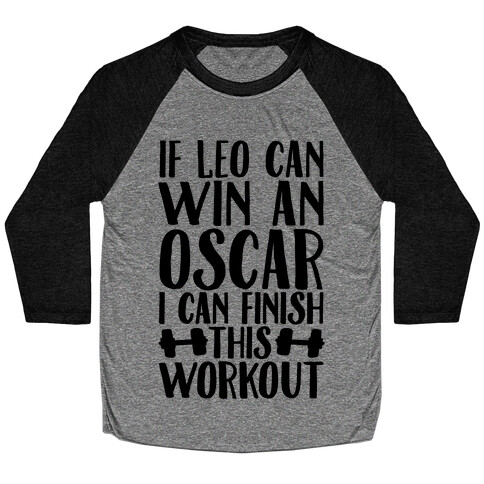 If Leo Can Win An Oscar I Can Finish This Workout Baseball Tee