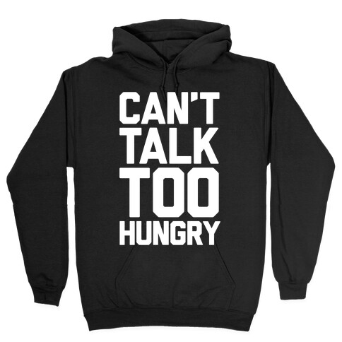 Can't Talk Too Hungry Hooded Sweatshirt