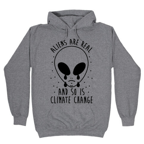 Aliens Are Real And So Is Climate Change Hooded Sweatshirt