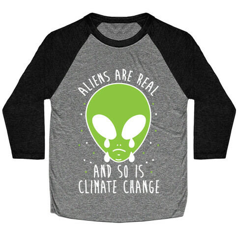 Aliens Are Real And So Is Climate Change Baseball Tee