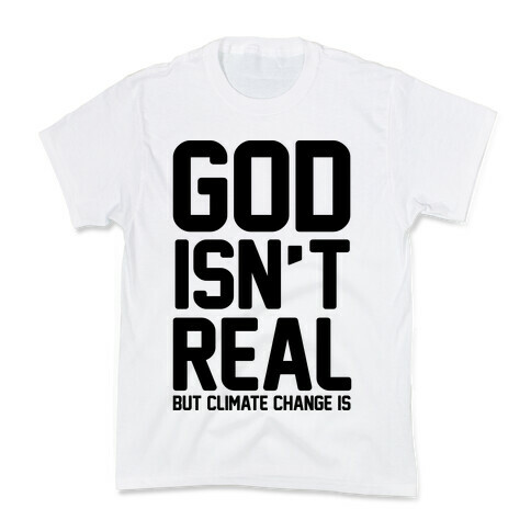God Isn't Real But Climate Change Is Kids T-Shirt