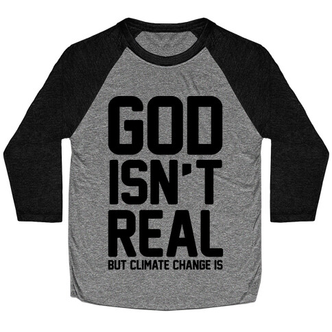 God Isn't Real But Climate Change Is Baseball Tee