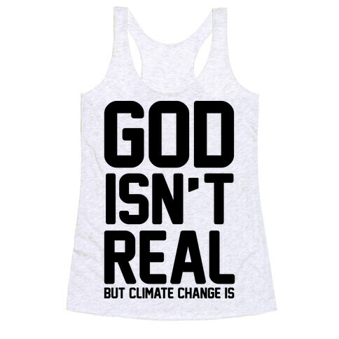 God Isn't Real But Climate Change Is Racerback Tank Top