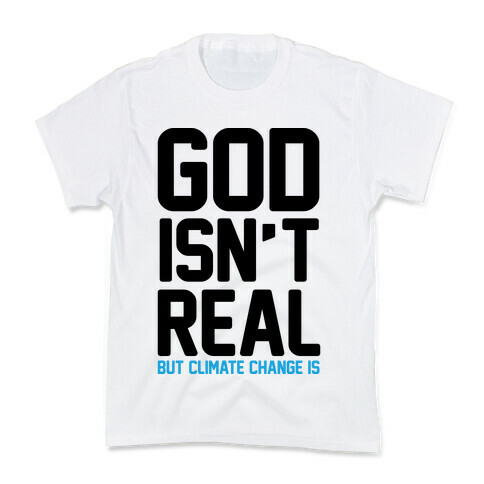 God Isn't Real But Climate Change Is Kids T-Shirt