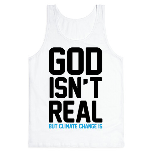 God Isn't Real But Climate Change Is Tank Top