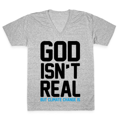 God Isn't Real But Climate Change Is V-Neck Tee Shirt