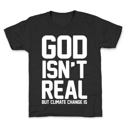 God Isn't Real But Climate Change Is Kids T-Shirt