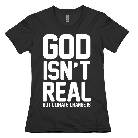 God Isn't Real But Climate Change Is Womens T-Shirt