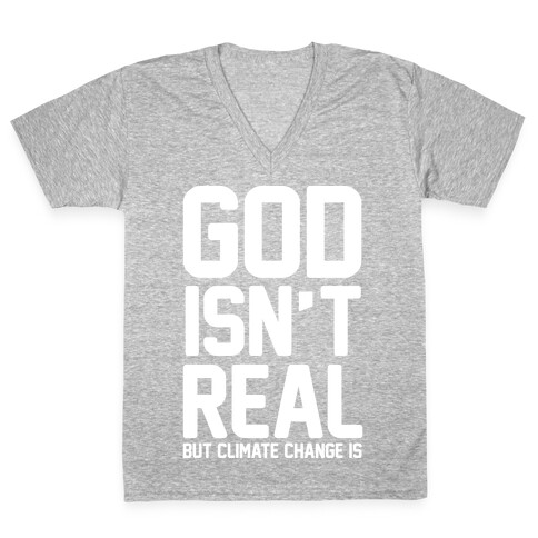 God Isn't Real But Climate Change Is V-Neck Tee Shirt