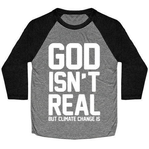 God Isn't Real But Climate Change Is Baseball Tee