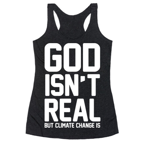 God Isn't Real But Climate Change Is Racerback Tank Top