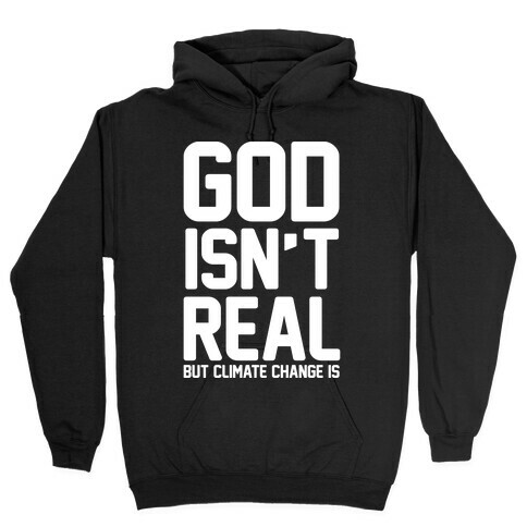 God Isn't Real But Climate Change Is Hooded Sweatshirt