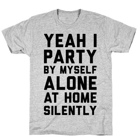 Yeah I Party By Myself Alone At Home Silently T-Shirt