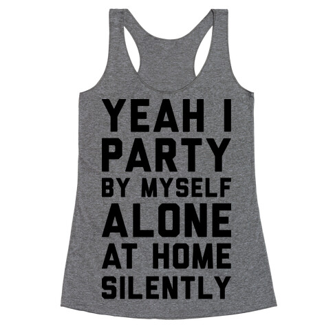 Yeah I Party By Myself Alone At Home Silently Racerback Tank Top