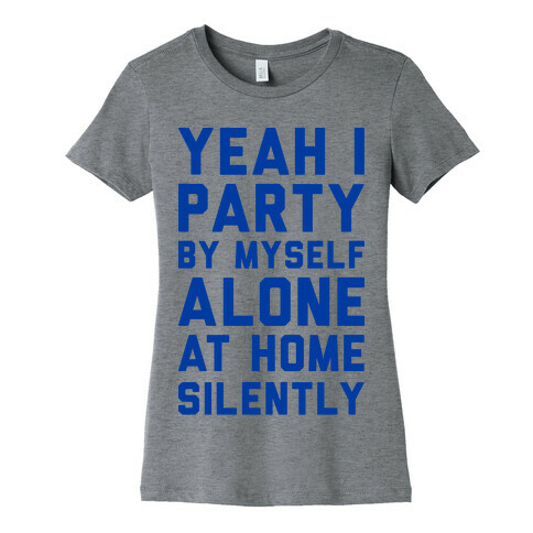 Yeah I Party By Myself Alone At Home Silently Womens T-Shirt