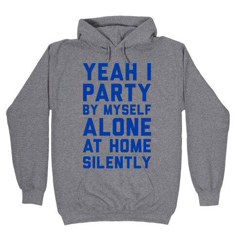 Yeah I Party By Myself Alone At Home Silently Hooded Sweatshirt