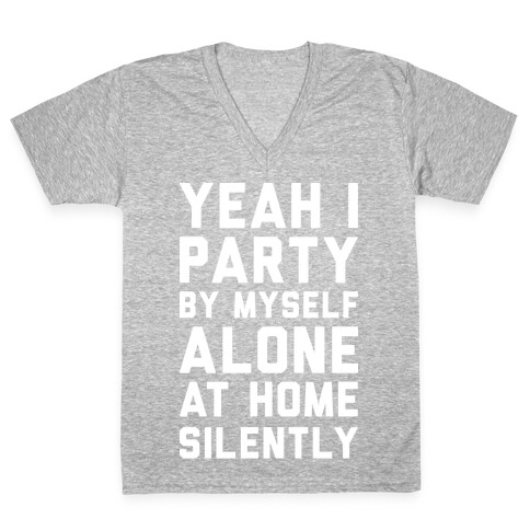 Yeah I Party By Myself Alone At Home Silently V-Neck Tee Shirt