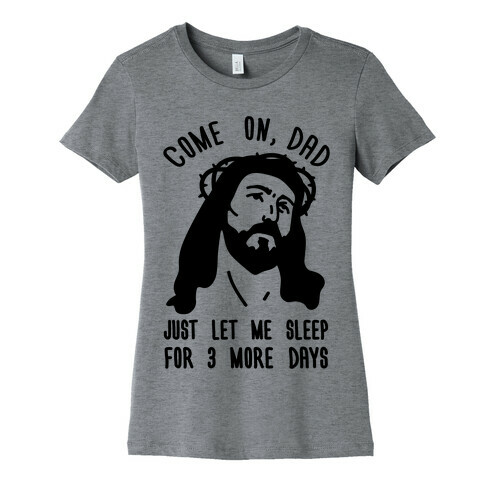 Come On Dad Just Let Me Sleep For 3 More Days Womens T-Shirt