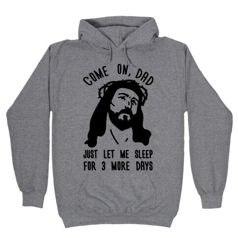Come On Dad Just Let Me Sleep For 3 More Days Hooded Sweatshirt