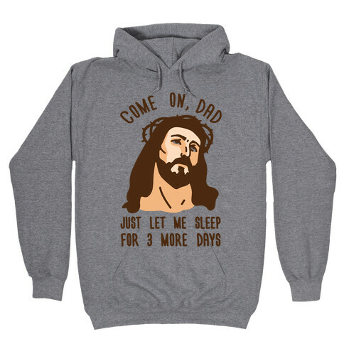 Come On Dad Just Let Me Sleep For 3 More Days Hooded Sweatshirt