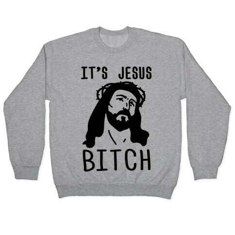 It's Jesus Bitch Pullover