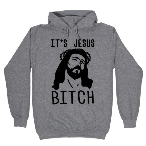 It's Jesus Bitch Hooded Sweatshirt