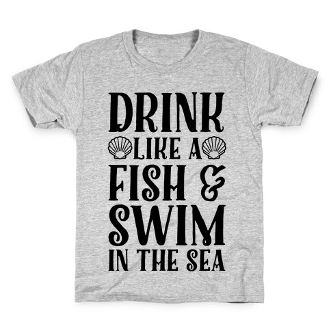 Drink Like A Fish & Swim In The Sea Kids T-Shirt