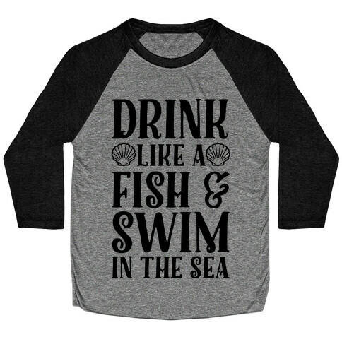 Drink Like A Fish & Swim In The Sea Baseball Tee