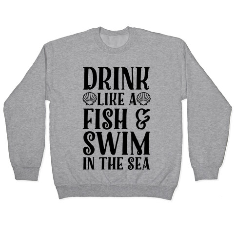 Drink Like A Fish & Swim In The Sea Pullover